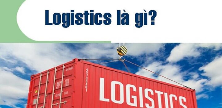 Logistics là gì? Những điều cần biết về Logistics